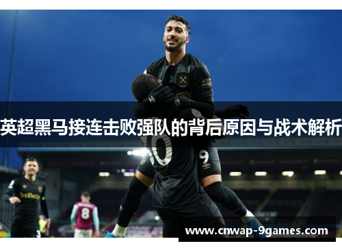 英超黑马接连击败强队的背后原因与战术解析