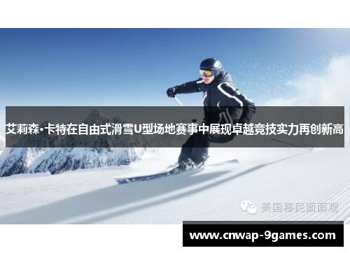 艾莉森·卡特在自由式滑雪U型场地赛事中展现卓越竞技实力再创新高 艾莉森·卡特在自由式滑雪U型场地赛事中展现卓越竞技实力再创新高