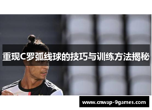 重现C罗弧线球的技巧与训练方法揭秘