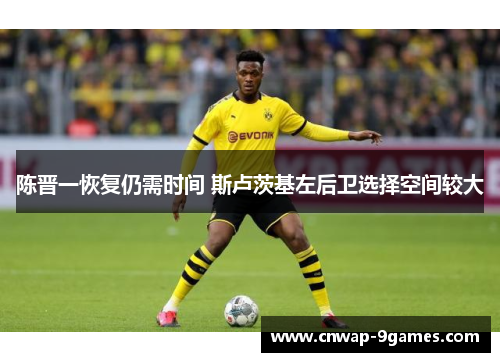 陈晋一恢复仍需时间 斯卢茨基左后卫选择空间较大